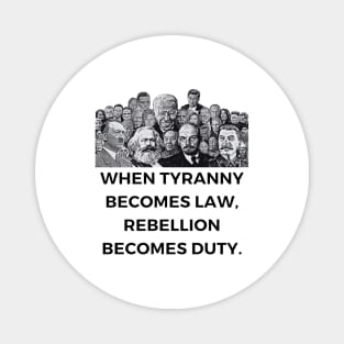 When Tyranny Becomes Law, Rebellion Becomes Duty. Magnet